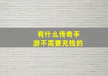 有什么传奇手游不需要充钱的