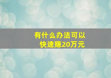 有什么办法可以快速赚20万元