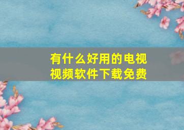 有什么好用的电视视频软件下载免费