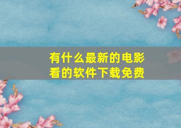 有什么最新的电影看的软件下载免费