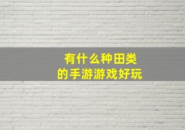 有什么种田类的手游游戏好玩