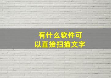 有什么软件可以直接扫描文字