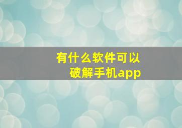 有什么软件可以破解手机app