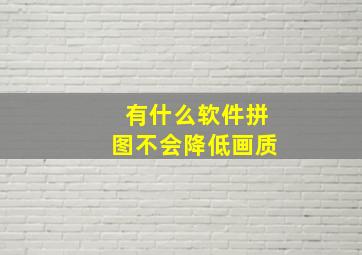 有什么软件拼图不会降低画质