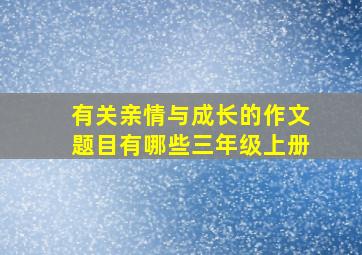 有关亲情与成长的作文题目有哪些三年级上册