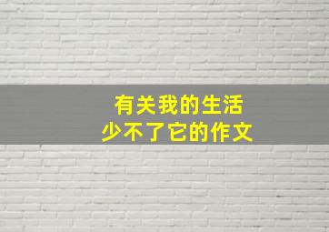 有关我的生活少不了它的作文