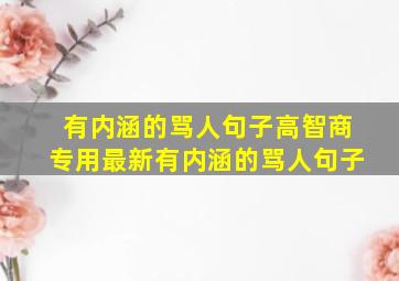 有内涵的骂人句子高智商专用最新有内涵的骂人句子