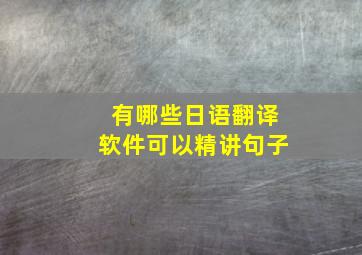 有哪些日语翻译软件可以精讲句子