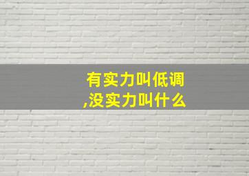 有实力叫低调,没实力叫什么