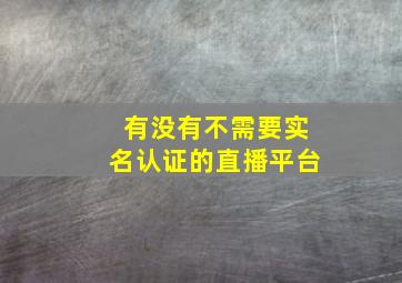 有没有不需要实名认证的直播平台