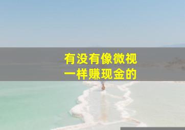 有没有像微视一样赚现金的