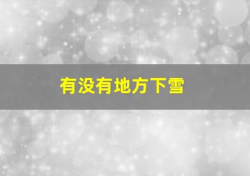 有没有地方下雪