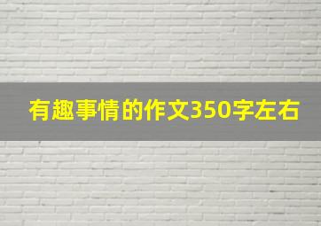 有趣事情的作文350字左右