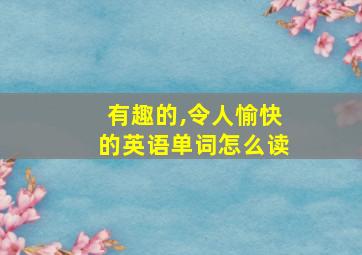 有趣的,令人愉快的英语单词怎么读