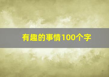 有趣的事情100个字