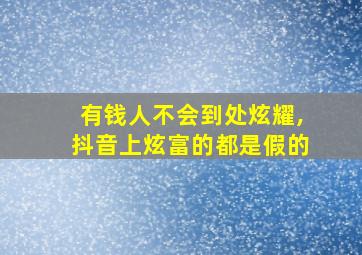 有钱人不会到处炫耀,抖音上炫富的都是假的