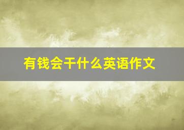 有钱会干什么英语作文