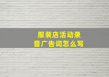 服装店活动录音广告词怎么写