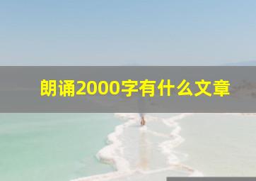 朗诵2000字有什么文章