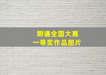 朗诵全国大赛一等奖作品图片