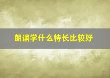 朗诵学什么特长比较好