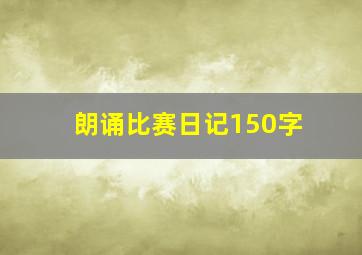 朗诵比赛日记150字