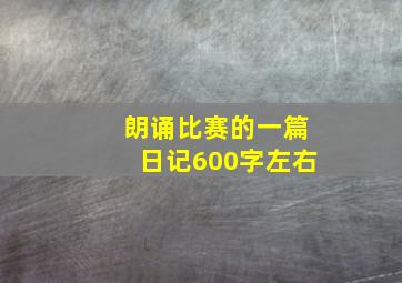 朗诵比赛的一篇日记600字左右