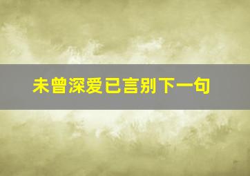 未曾深爱已言别下一句