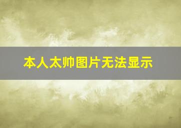 本人太帅图片无法显示