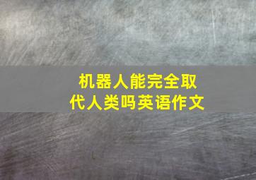 机器人能完全取代人类吗英语作文