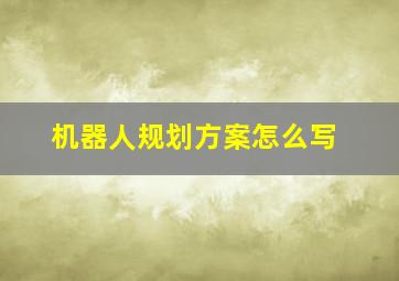 机器人规划方案怎么写