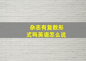 杂志有复数形式吗英语怎么说