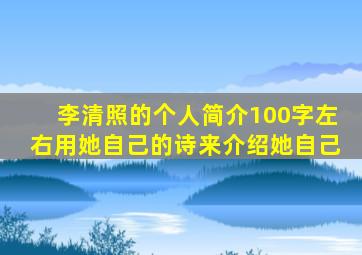 李清照的个人简介100字左右用她自己的诗来介绍她自己