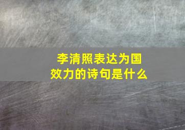 李清照表达为国效力的诗句是什么