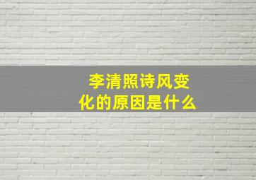 李清照诗风变化的原因是什么