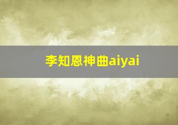 李知恩神曲aiyai