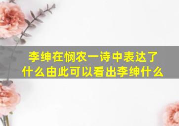 李绅在悯农一诗中表达了什么由此可以看出李绅什么