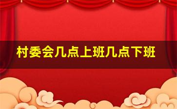 村委会几点上班几点下班