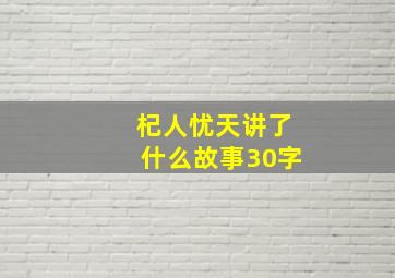 杞人忧天讲了什么故事30字