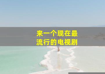 来一个现在最流行的电视剧