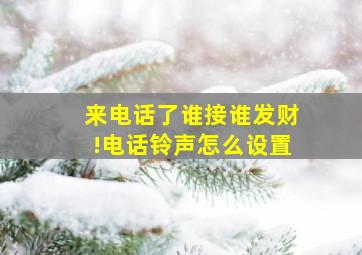 来电话了谁接谁发财!电话铃声怎么设置