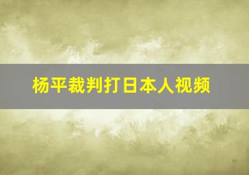 杨平裁判打日本人视频