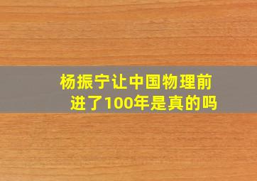 杨振宁让中国物理前进了100年是真的吗