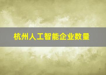 杭州人工智能企业数量