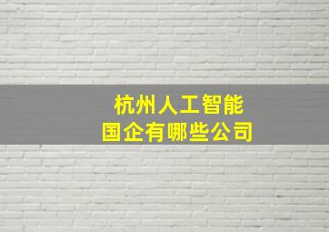 杭州人工智能国企有哪些公司