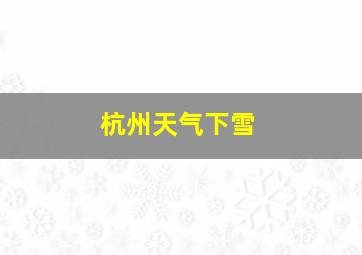 杭州天气下雪