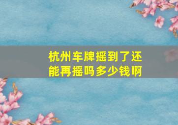 杭州车牌摇到了还能再摇吗多少钱啊