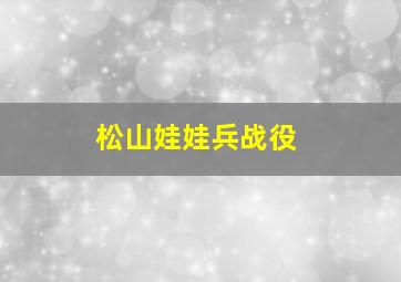 松山娃娃兵战役