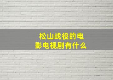 松山战役的电影电视剧有什么