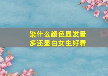 染什么颜色显发量多还显白女生好看